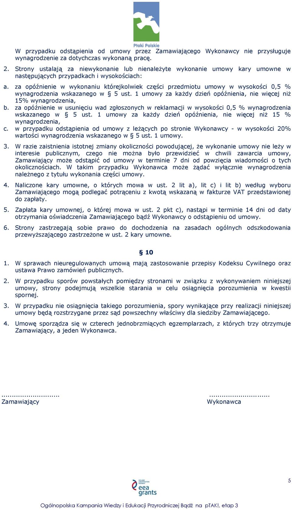 za opóźnienie w wykonaniu którejkolwiek części przedmiotu umowy w wysokości 0,5 % wynagrodzenia wskazanego w 5 ust. 1 umowy za każdy dzień opóźnienia, nie więcej niż 15% wynagrodzenia, b.