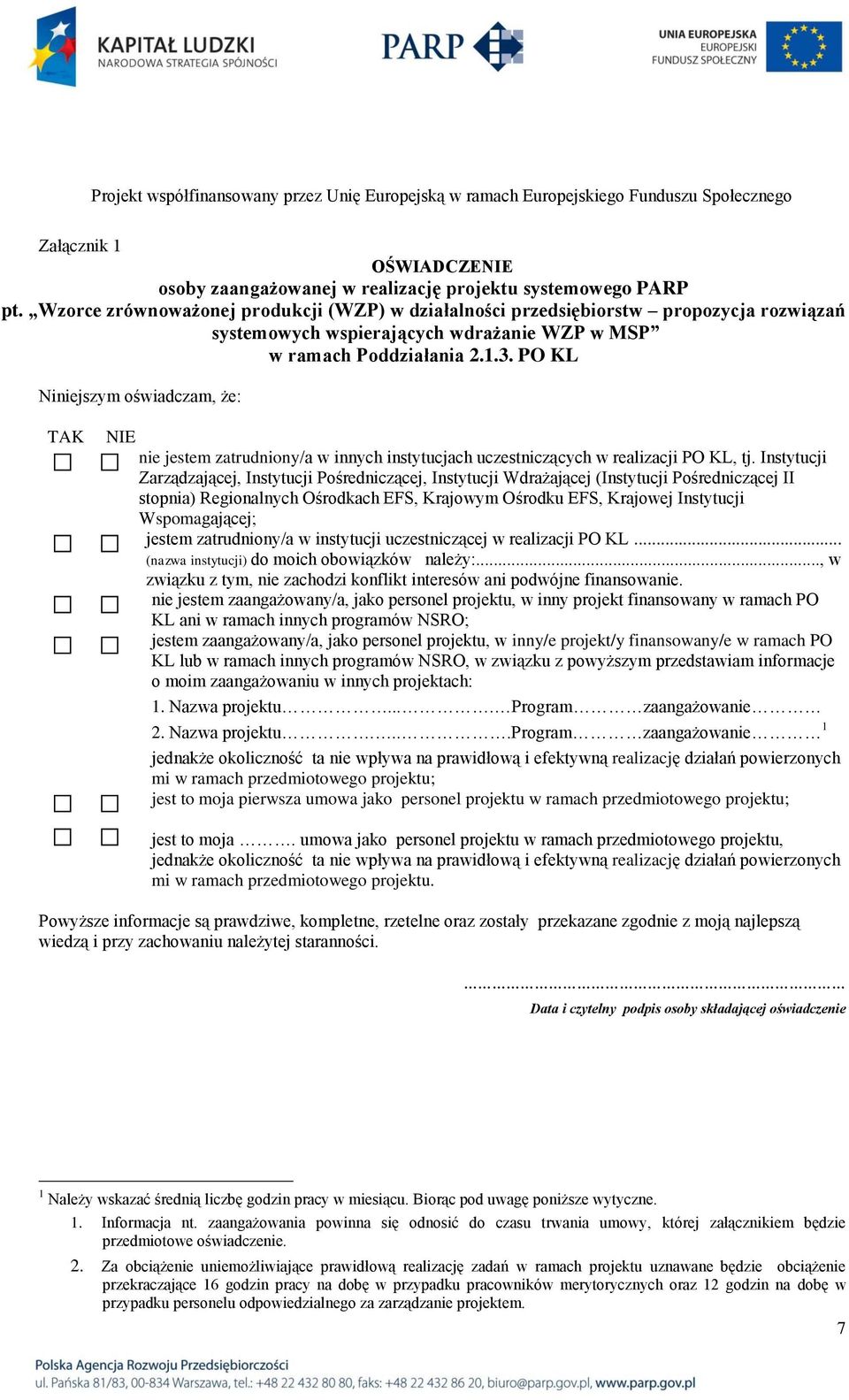 PO KL Niniejszym oświadczam, że: TAK NIE nie jestem zatrudniony/a w innych instytucjach uczestniczących w realizacji PO KL, tj.