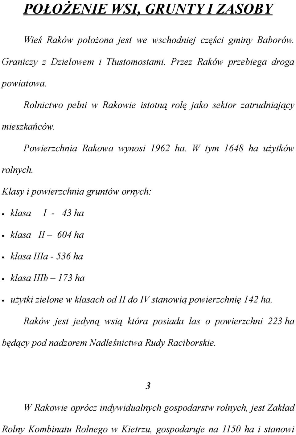 Klasy i powierzchnia gruntów ornych: klasa I - 43 ha klasa II 604 ha klasa IIIa - 536 ha klasa IIIb 173 ha użytki zielone w klasach od II do IV stanowią powierzchnię 142 ha.