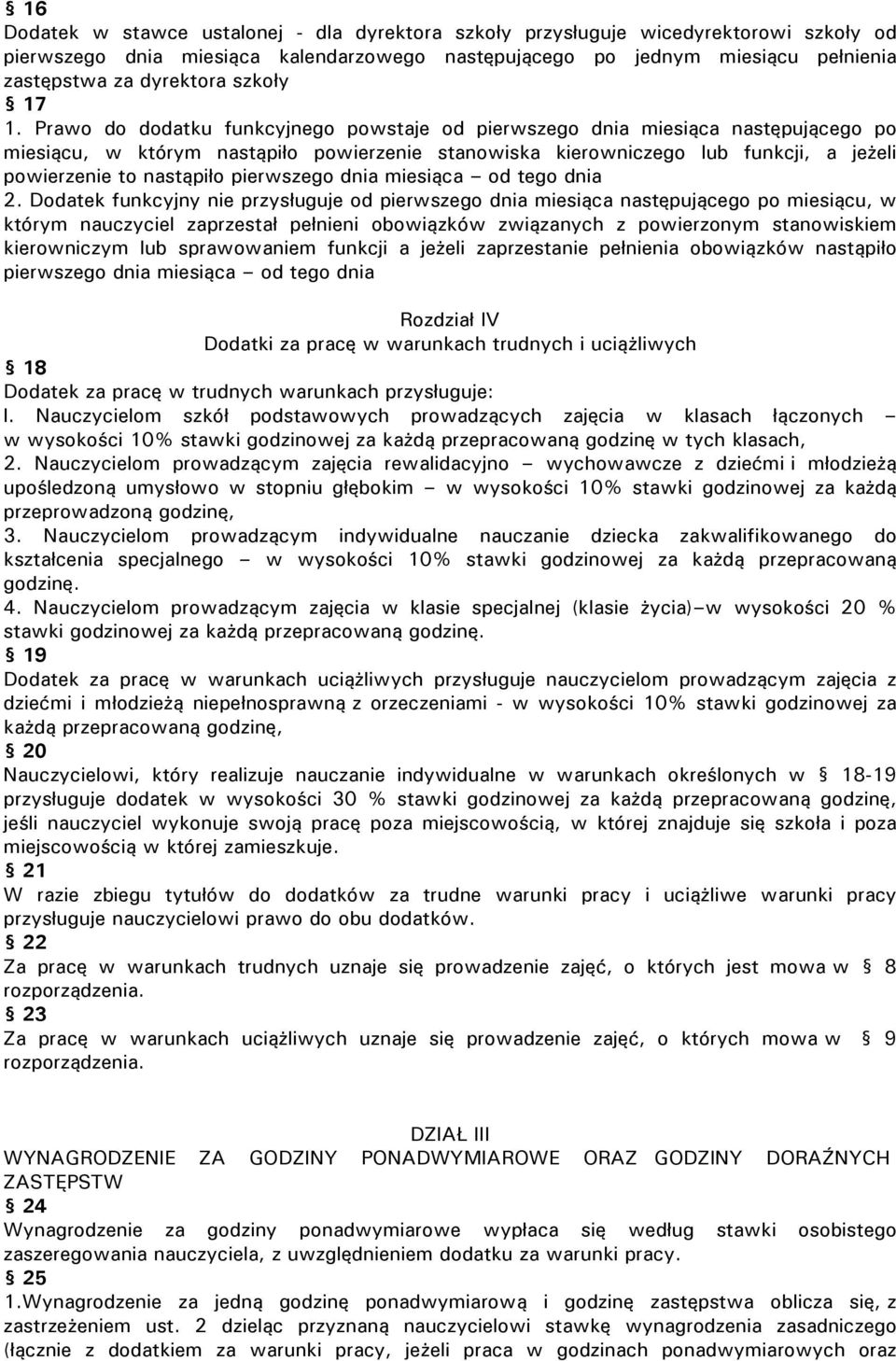 Prawo do dodatku funkcyjnego powstaje od pierwszego dnia miesiąca następującego po miesiącu, w którym nastąpiło powierzenie stanowiska kierowniczego lub funkcji, a jeżeli powierzenie to nastąpiło