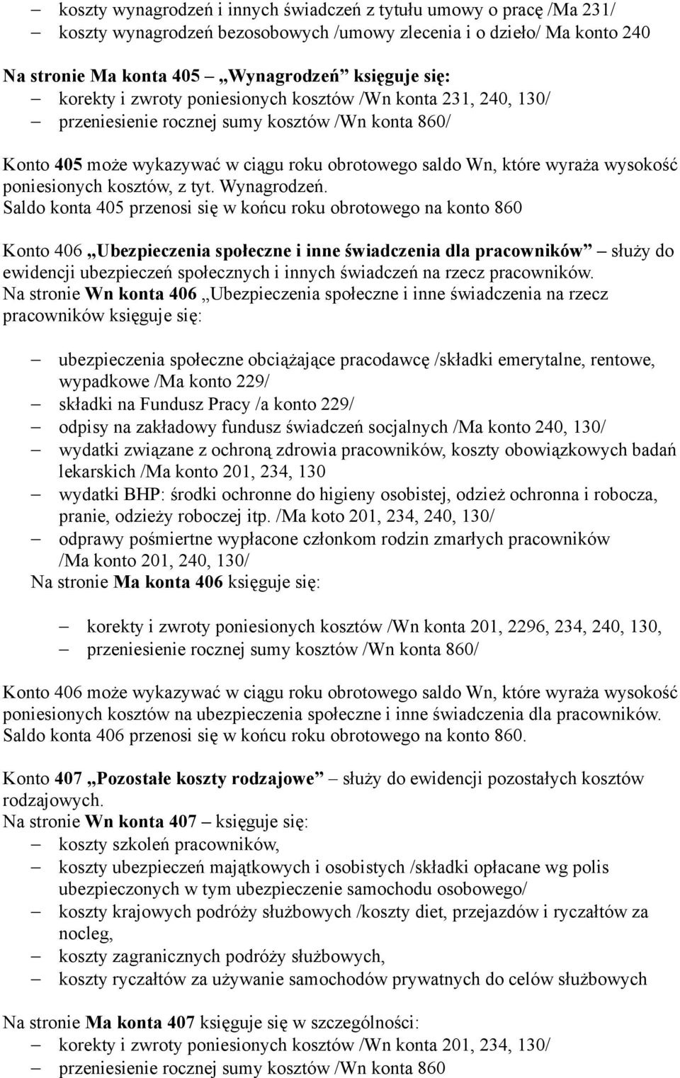 Saldo konta 405 przenosi się w końcu roku obrotowego na konto 860 Konto 406 Ubezpieczenia społeczne i inne świadczenia dla pracowników służy do ewidencji ubezpieczeń społecznych i innych świadczeń na