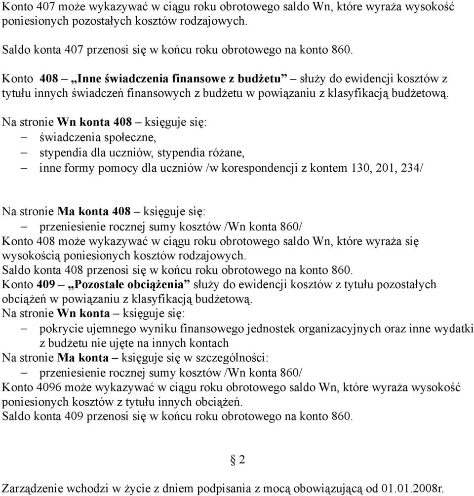 Na stronie Wn konta 408 księguje się: świadczenia społeczne, stypendia dla uczniów, stypendia różane, inne formy pomocy dla uczniów /w korespondencji z kontem 130, 201, 234/ Na stronie Ma konta 408