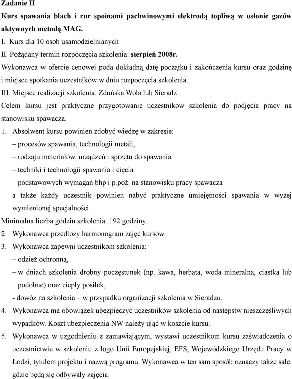 Kurs dla 10 osób usamodzielnianych Wykonawca w ofercie cenowej poda dokładną datę początku i zakończenia kursu oraz godzinę i Celem kursu jest praktyczne przygotowanie uczestników szkolenia do