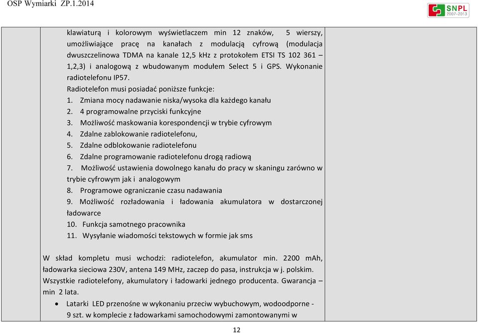 4 programowalne przyciski funkcyjne 3. Możliwość maskowania korespondencji w trybie cyfrowym 4. Zdalne zablokowanie radiotelefonu, 5. Zdalne odblokowanie radiotelefonu 6.