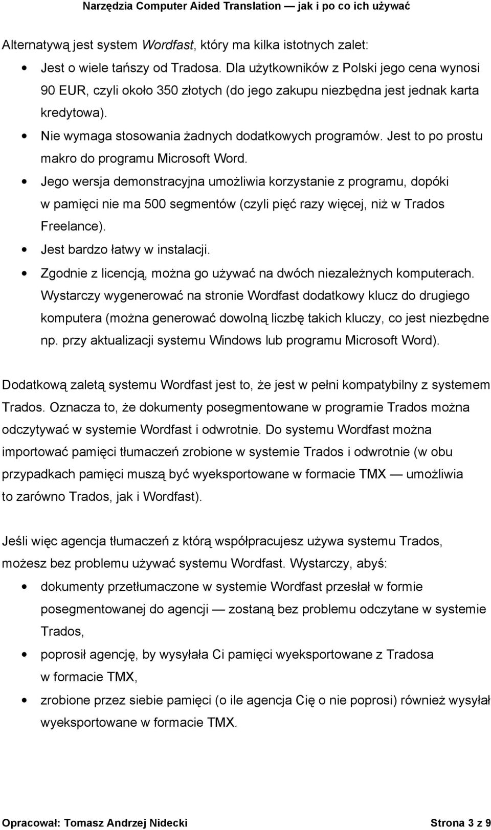 Jest to po prostu makro do programu Microsoft Word. Jego wersja demonstracyjna umożliwia korzystanie z programu, dopóki w pamięci nie ma 500 segmentów (czyli pięć razy więcej, niż w Trados Freelance).