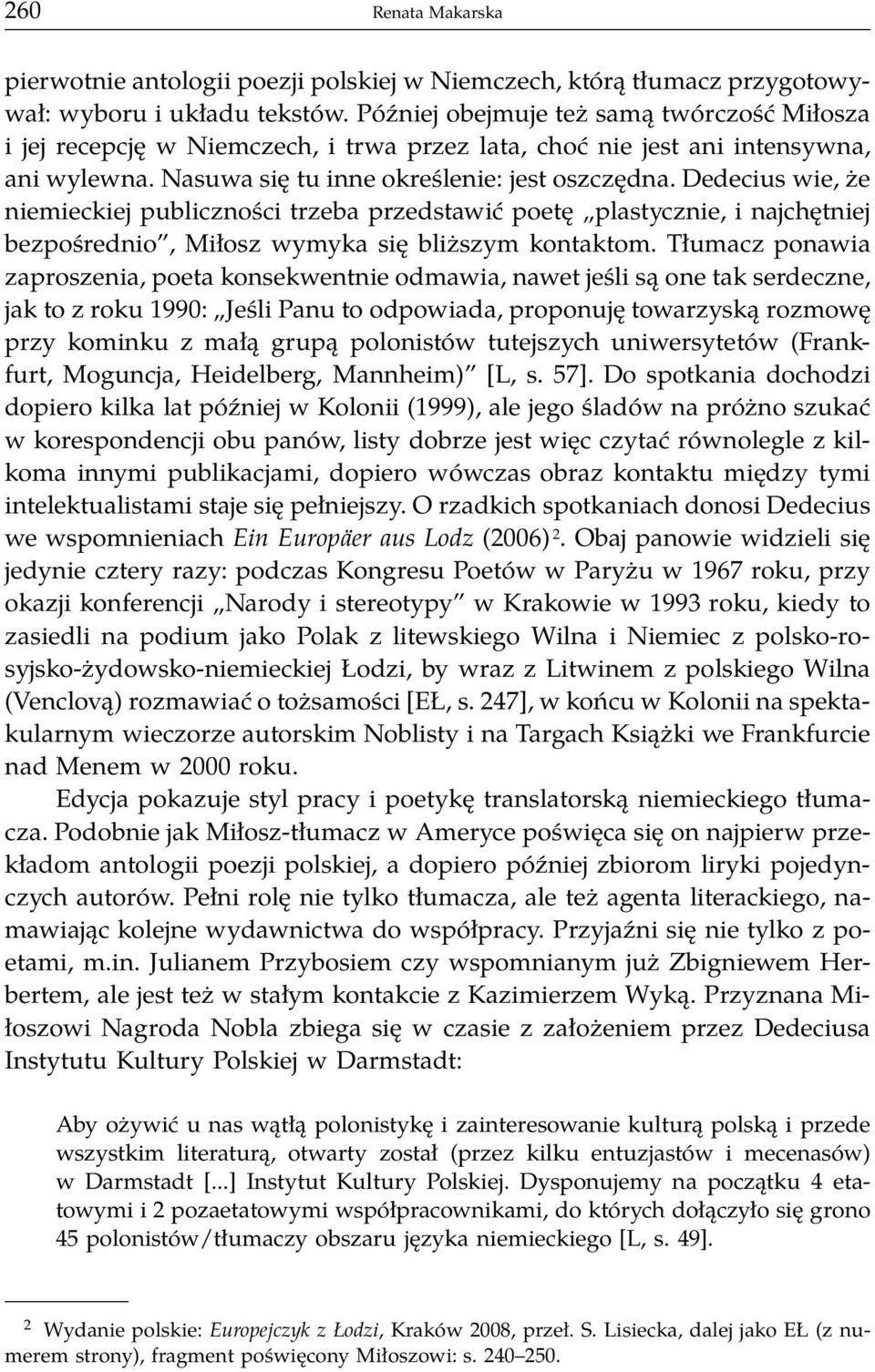 Dedecius wie, że niemieckiej publiczności trzeba przedstawić poetę plastycznie, i najchętniej bezpośrednio, Miłosz wymyka się bliższym kontaktom.