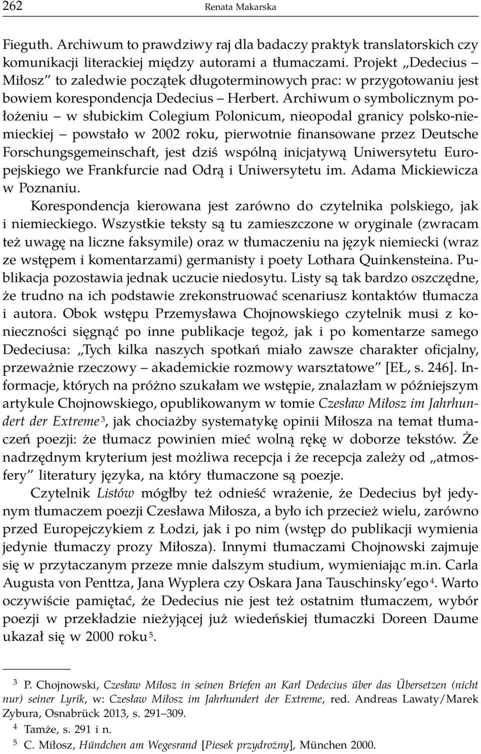 Archiwum o symbolicznym położeniu w słubickim Colegium Polonicum, nieopodal granicy polsko-niemieckiej powstało w 2002 roku, pierwotnie finansowane przez Deutsche Forschungsgemeinschaft, jest dziś