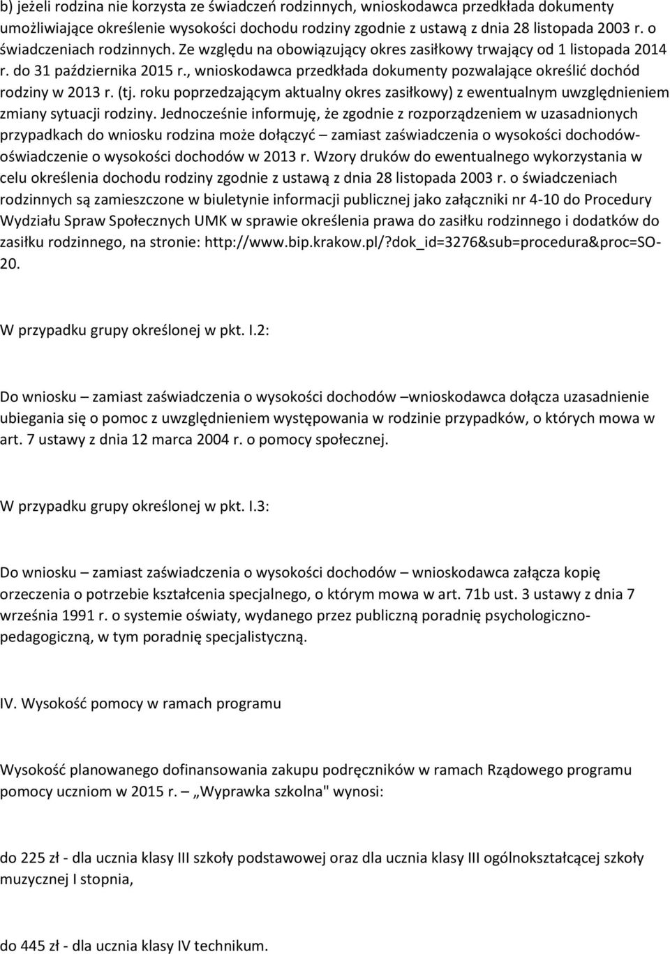 , wnioskodawca przedkłada dokumenty pozwalające określić dochód rodziny w 2013 r. (tj. roku poprzedzającym aktualny okres zasiłkowy) z ewentualnym uwzględnieniem zmiany sytuacji rodziny.