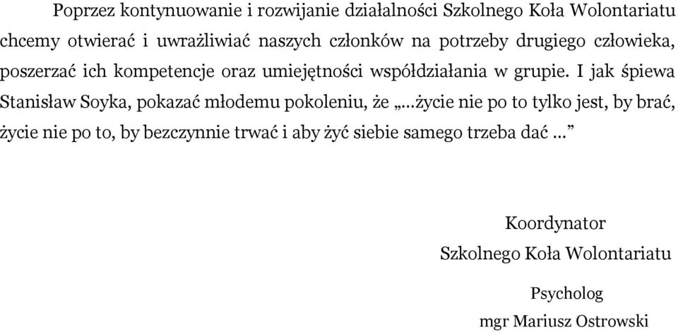 I jak śpiewa Stanisław Soyka, pokazać młodemu pokoleniu, że życie nie po to tylko jest, by brać, życie nie po to,