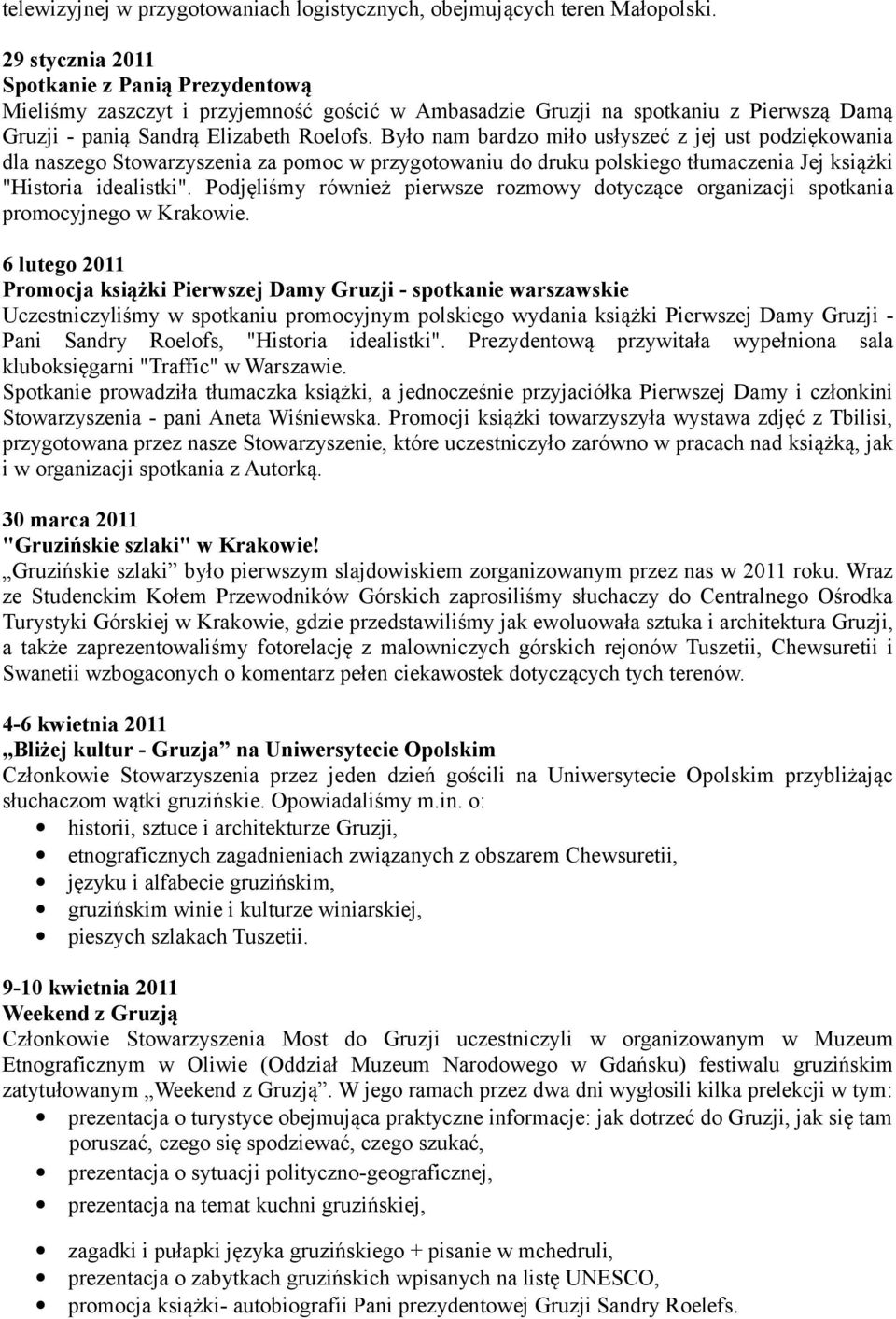Było nam bardzo miło usłyszeć z jej ust podziękowania dla naszego Stowarzyszenia za pomoc w przygotowaniu do druku polskiego tłumaczenia Jej książki "Historia idealistki".