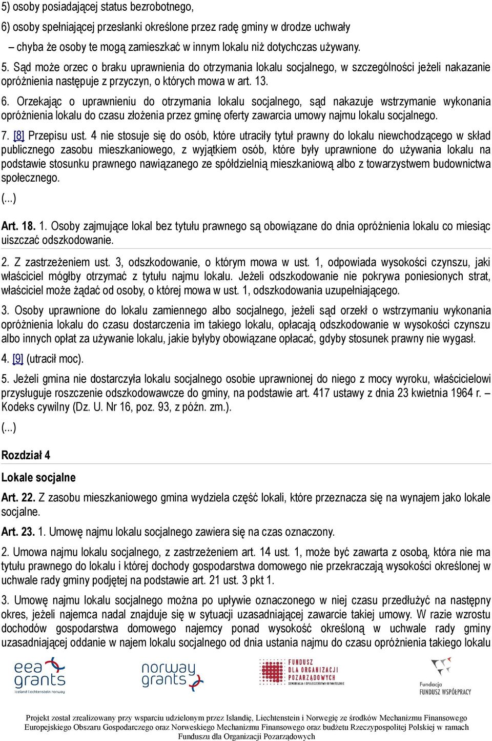 Orzekając o uprawnieniu do otrzymania lokalu socjalnego, sąd nakazuje wstrzymanie wykonania opróżnienia lokalu do czasu złożenia przez gminę oferty zawarcia umowy najmu lokalu socjalnego. 7.