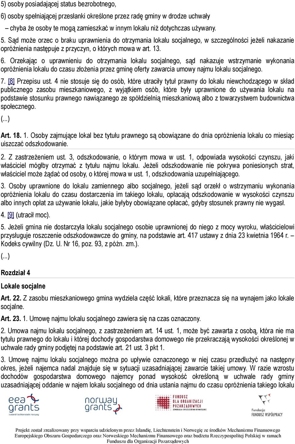 Orzekając o uprawnieniu do otrzymania lokalu socjalnego, sąd nakazuje wstrzymanie wykonania opróżnienia lokalu do czasu złożenia przez gminę oferty zawarcia umowy najmu lokalu socjalnego. 7.