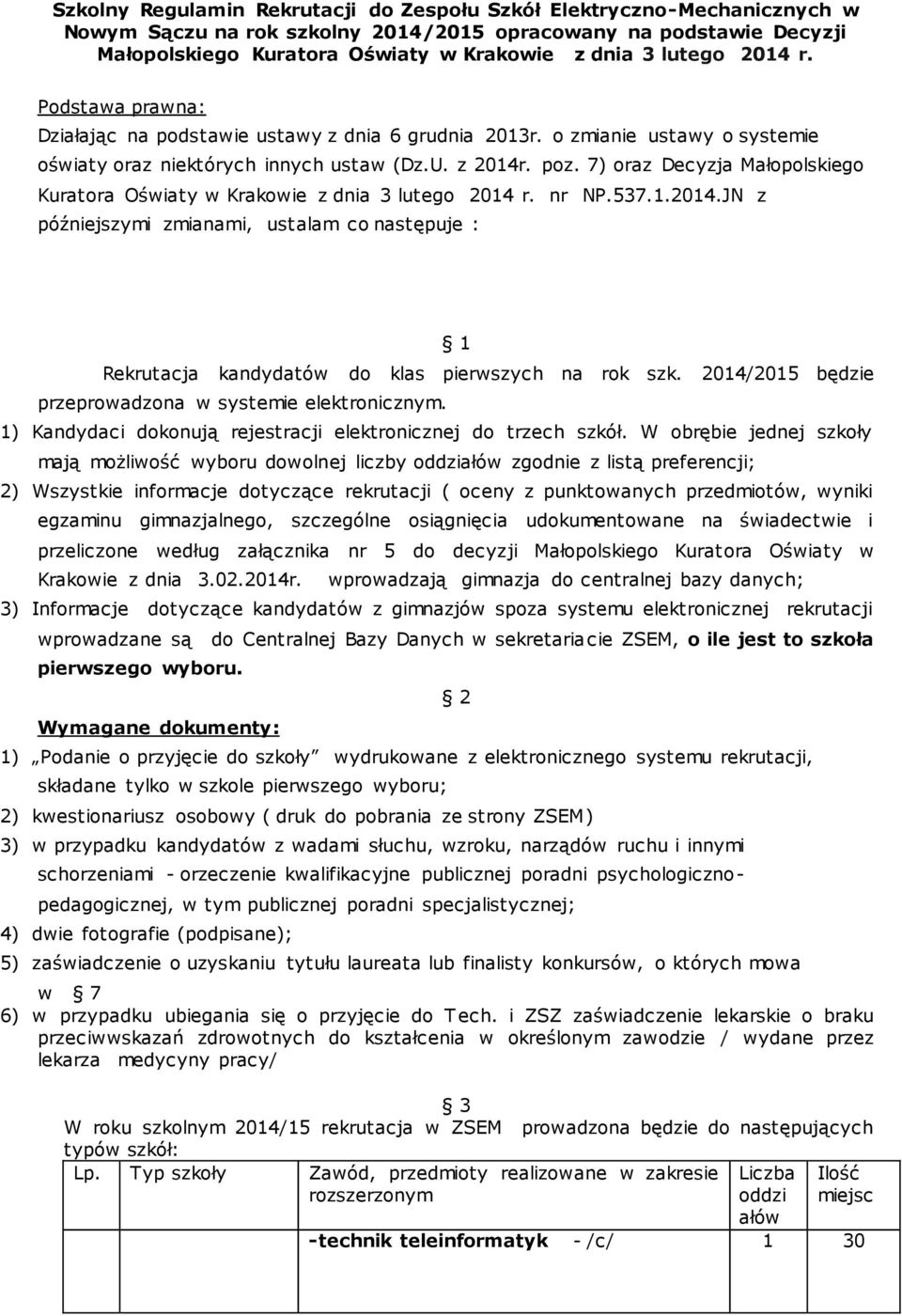 7) oraz Decyzja Małopolskiego Kuratora Oświaty w Krakowie z dnia 3 lutego 2014 r. nr NP.537.1.2014.JN z późniejszymi zmianami, ustalam co następuje : 1 Rekrutacja kandydatów do klas pierwszych na rok szk.