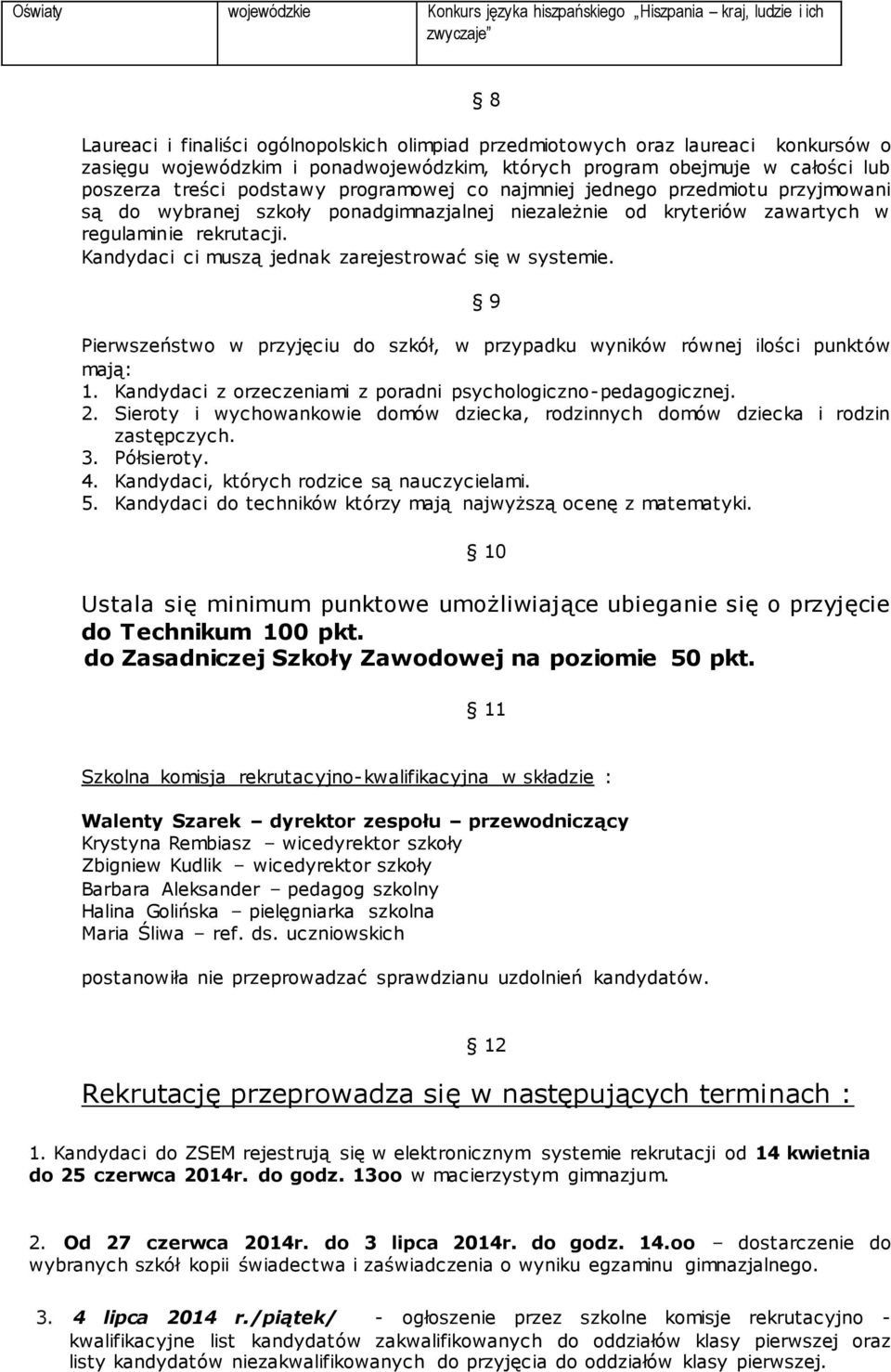 zawartych w regulaminie rekrutacji. Kandydaci ci muszą jednak zarejestrować się w systemie. 9 Pierwszeństwo w przyjęciu do szkół, w przypadku wyników równej ilości punktów mają: 1.