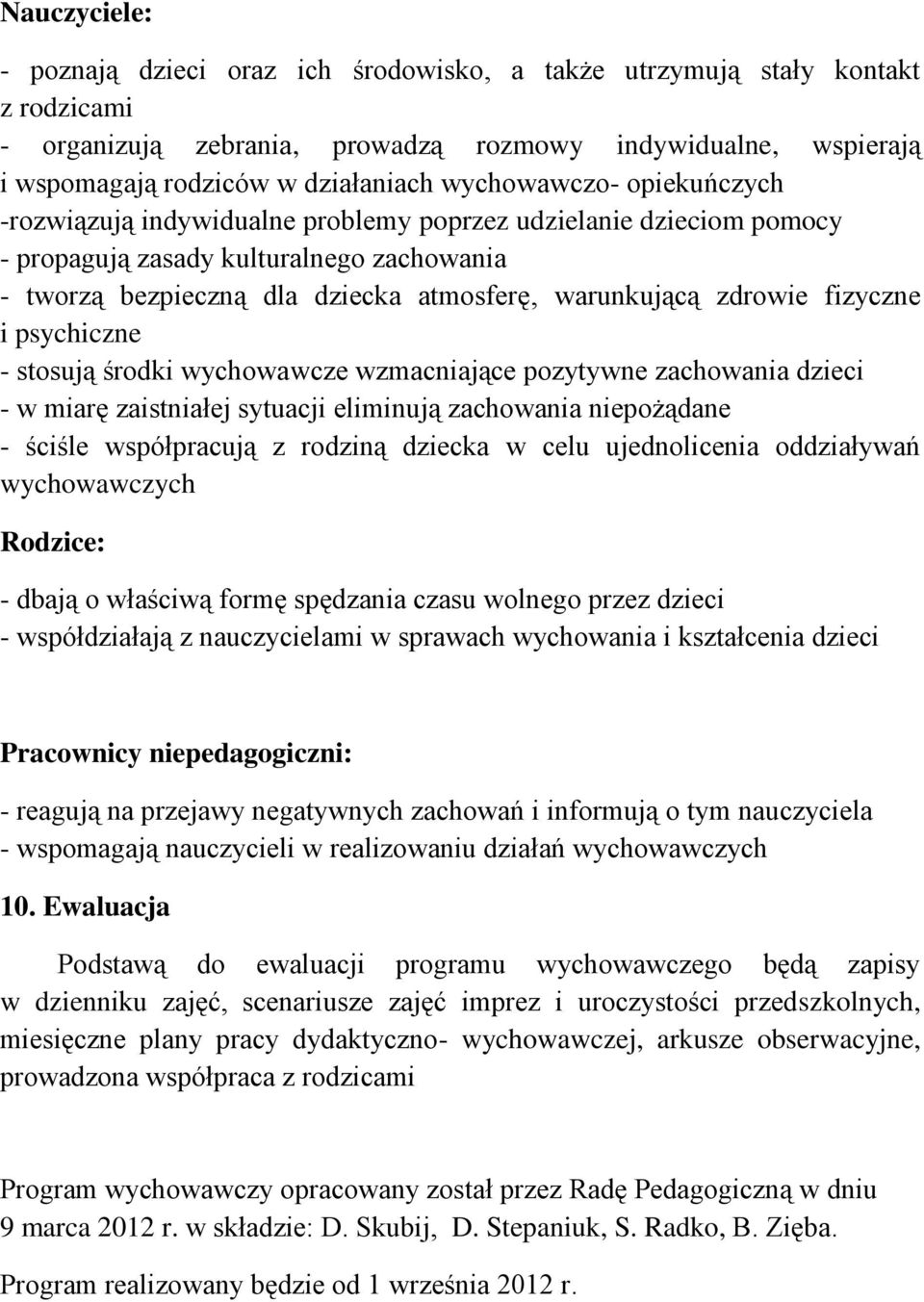 zdrowie fizyczne i psychiczne - stosują środki wychowawcze wzmacniające pozytywne zachowania dzieci - w miarę zaistniałej sytuacji eliminują zachowania niepożądane - ściśle współpracują z rodziną