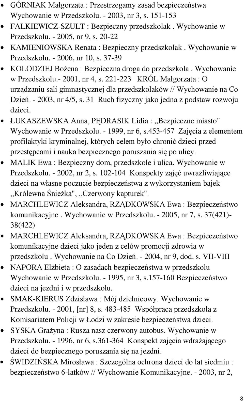 221-223 KRÓL Małgorzata : O urządzaniu sali gimnastycznej dla przedszkolaków // Wychowanie na Co Dzień. - 2003, nr 4/5, s. 31 Ruch fizyczny jako jedna z podstaw rozwoju dzieci.