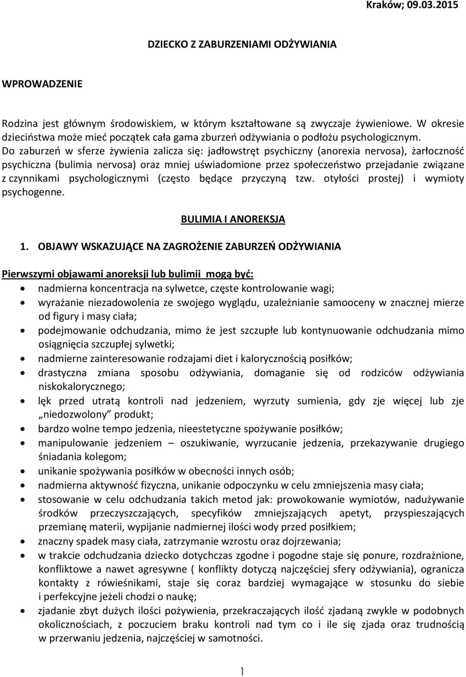 Do zaburzeń w sferze żywienia zalicza się: jadłowstręt psychiczny (anorexia nervosa), żarłoczność psychiczna (bulimia nervosa) oraz mniej uświadomione przez społeczeństwo przejadanie związane z
