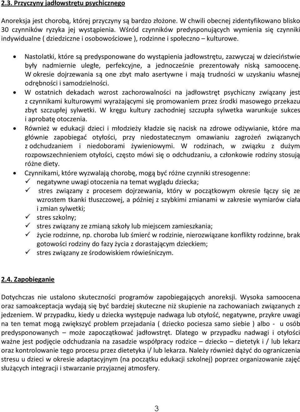 Nastolatki, które są predysponowane do wystąpienia jadłowstrętu, zazwyczaj w dzieciństwie były nadmiernie uległe, perfekcyjne, a jednocześnie prezentowały niską samoocenę.