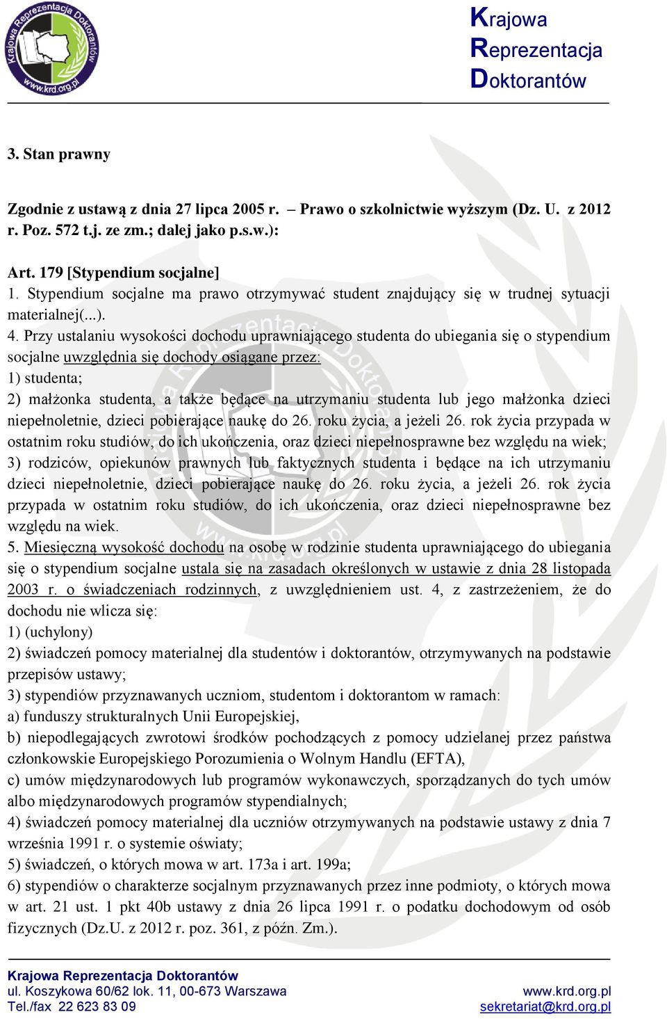 Przy ustalaniu wysokości dochodu uprawniającego studenta do ubiegania się o stypendium socjalne uwzględnia się dochody osiągane przez: 1) studenta; 2) małżonka studenta, a także będące na utrzymaniu