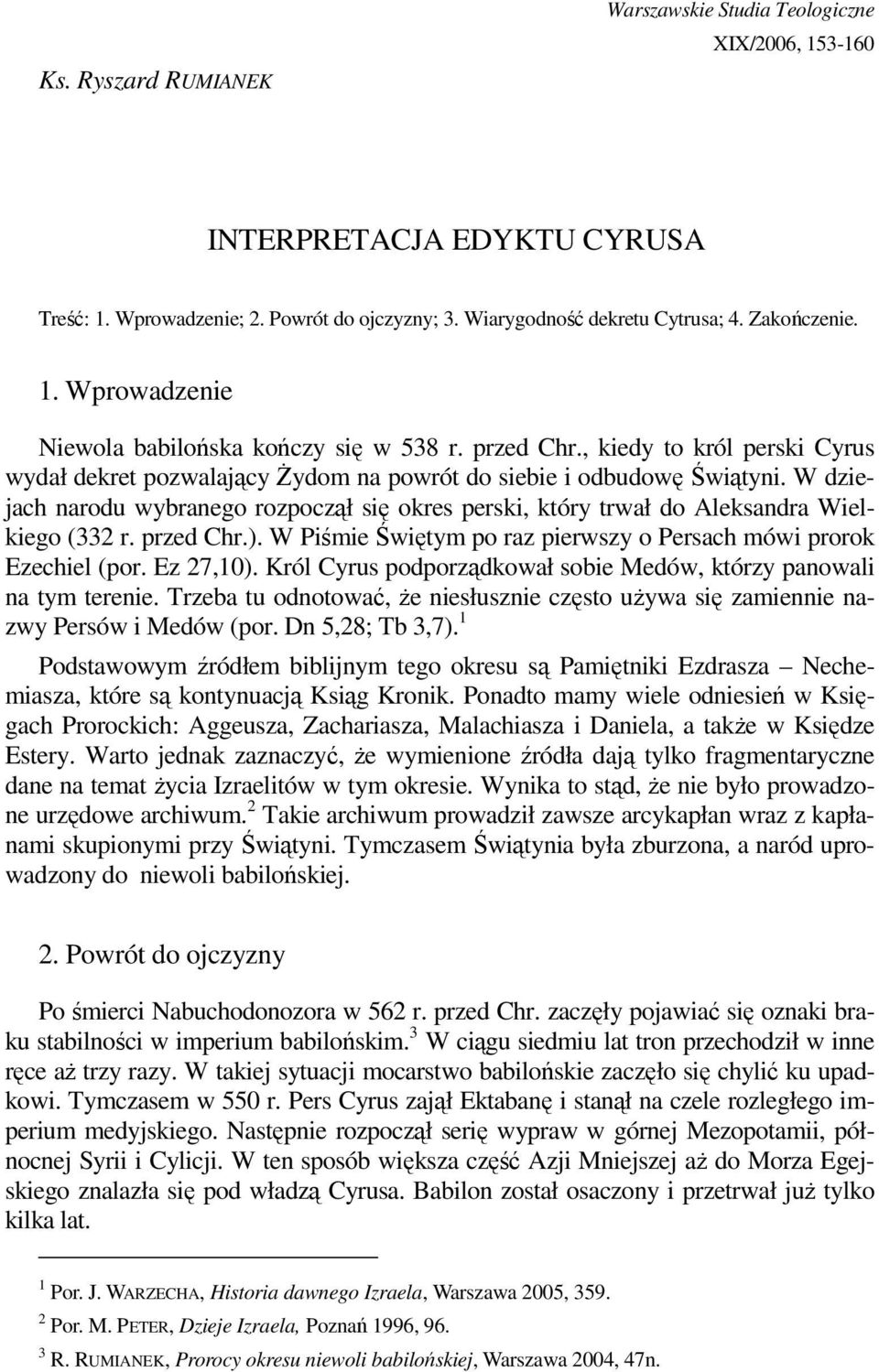 W dziejach narodu wybranego rozpoczął się okres perski, który trwał do Aleksandra Wielkiego (332 r. przed Chr.). W Piśmie Świętym po raz pierwszy o Persach mówi prorok Ezechiel (por. Ez 27,10).