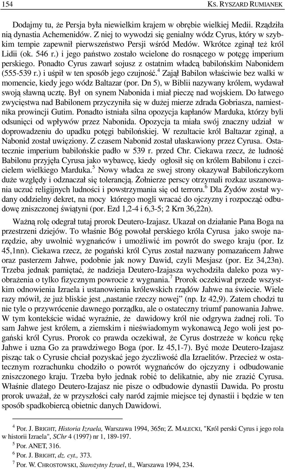 ) i jego państwo zostało wcielone do rosnącego w potęgę imperium perskiego. Ponadto Cyrus zawarł sojusz z ostatnim władcą babilońskim Nabonidem (555-539 r.) i uśpił w ten sposób jego czujność.
