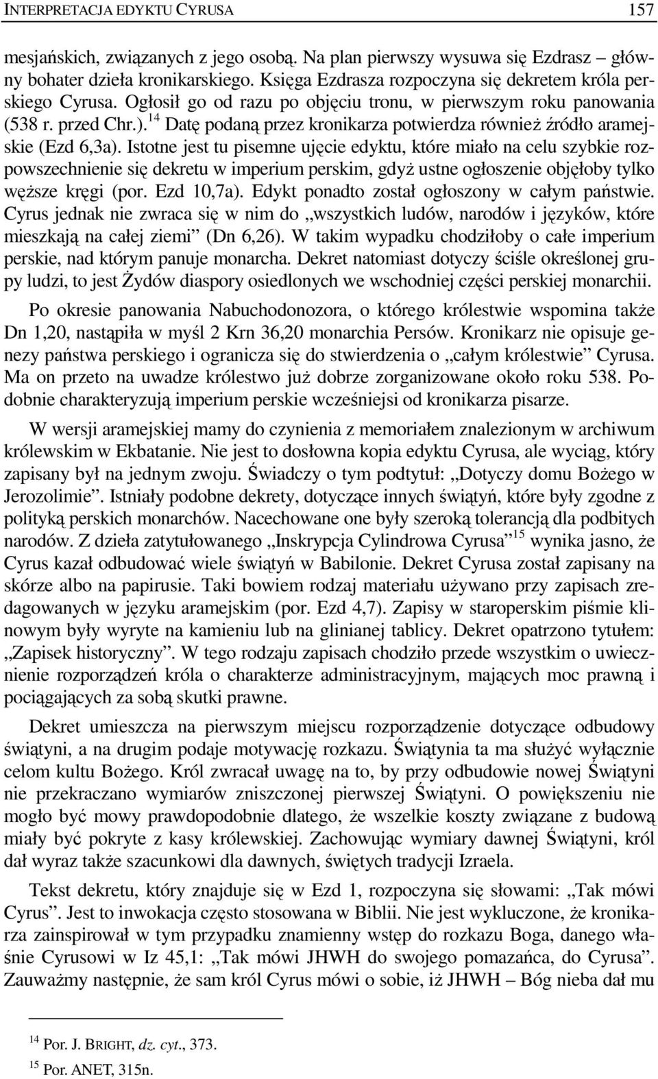 14 Datę podaną przez kronikarza potwierdza równieŝ źródło aramejskie (Ezd 6,3a).