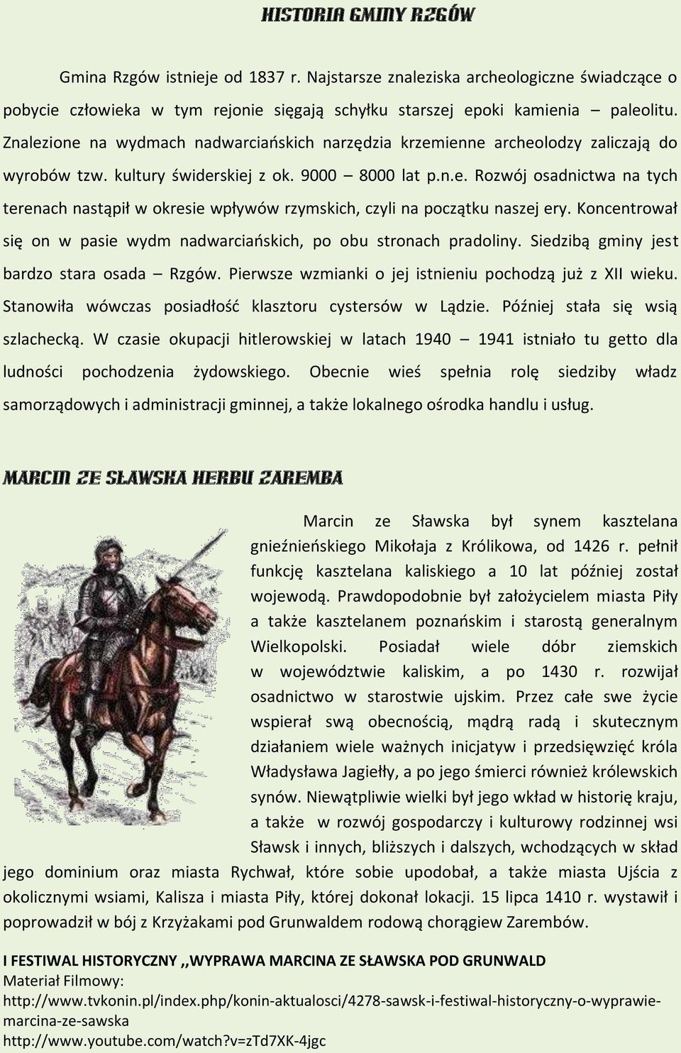 Koncentrował się on w pasie wydm nadwarciańskich, po obu stronach pradoliny. Siedzibą gminy jest bardzo stara osada Rzgów. Pierwsze wzmianki o jej istnieniu pochodzą już z XII wieku.