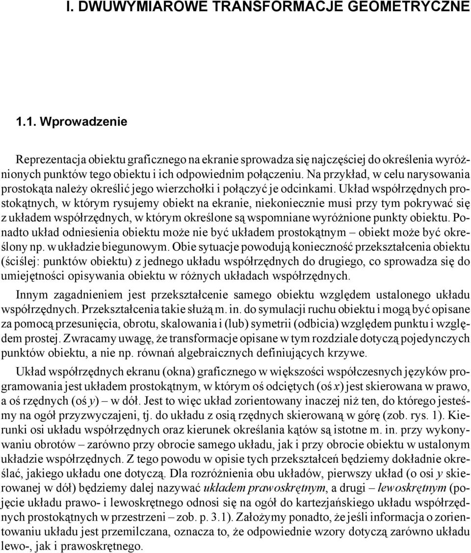 Na przykład, w celu narysowania prostokąta należy określić jego wierzchołki i połączyć je odcinkami.