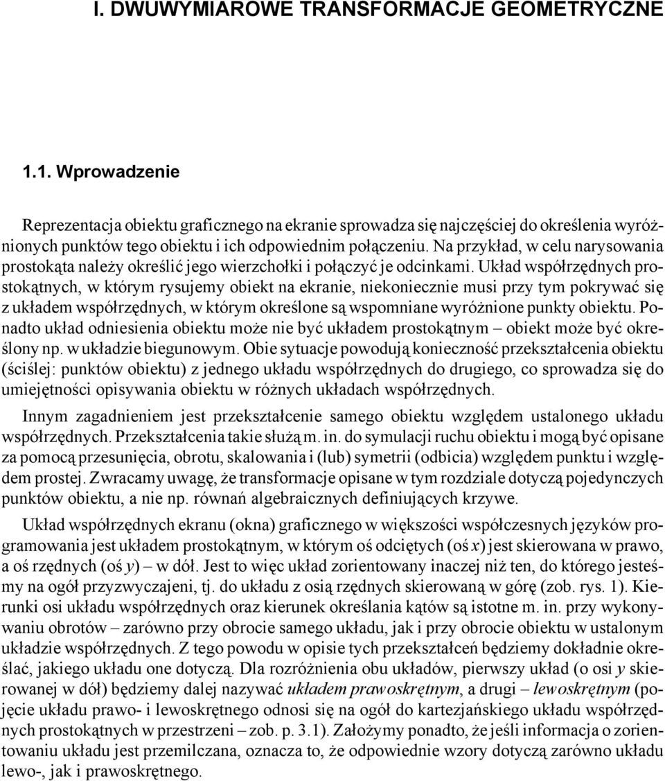 Na przykład, w celu narysowania prostokąta należy określić jego wierzchołki i połączyć je odcinkami.