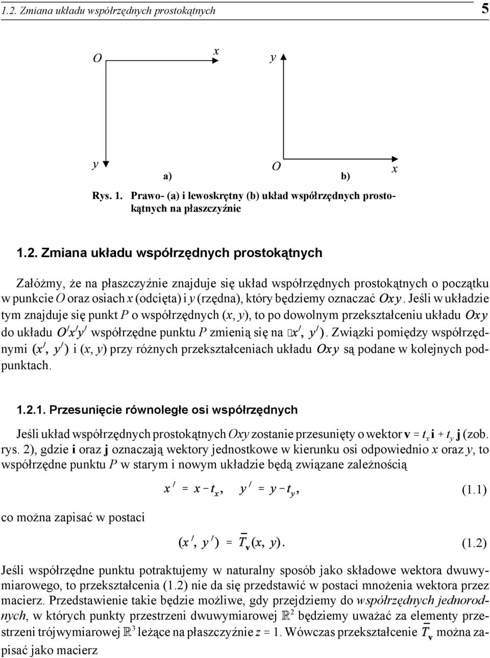 Jeśli w układzie tym znajduje się punkt P o współrzędnych (x, y), to po dowolnym przekształceniu układu do układu współrzędne punktu P zmienią się na.