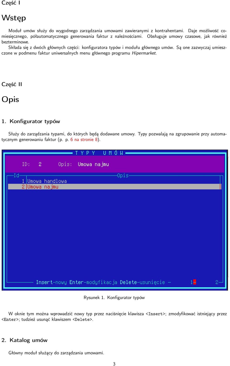Są one zazwyczaj umieszczone w podmenu faktur uniwersalnych menu głównego programu Hipermarket. Część II Opis 1. Konfigurator typów Służy do zarządzania typami, do których będą dodawane umowy.
