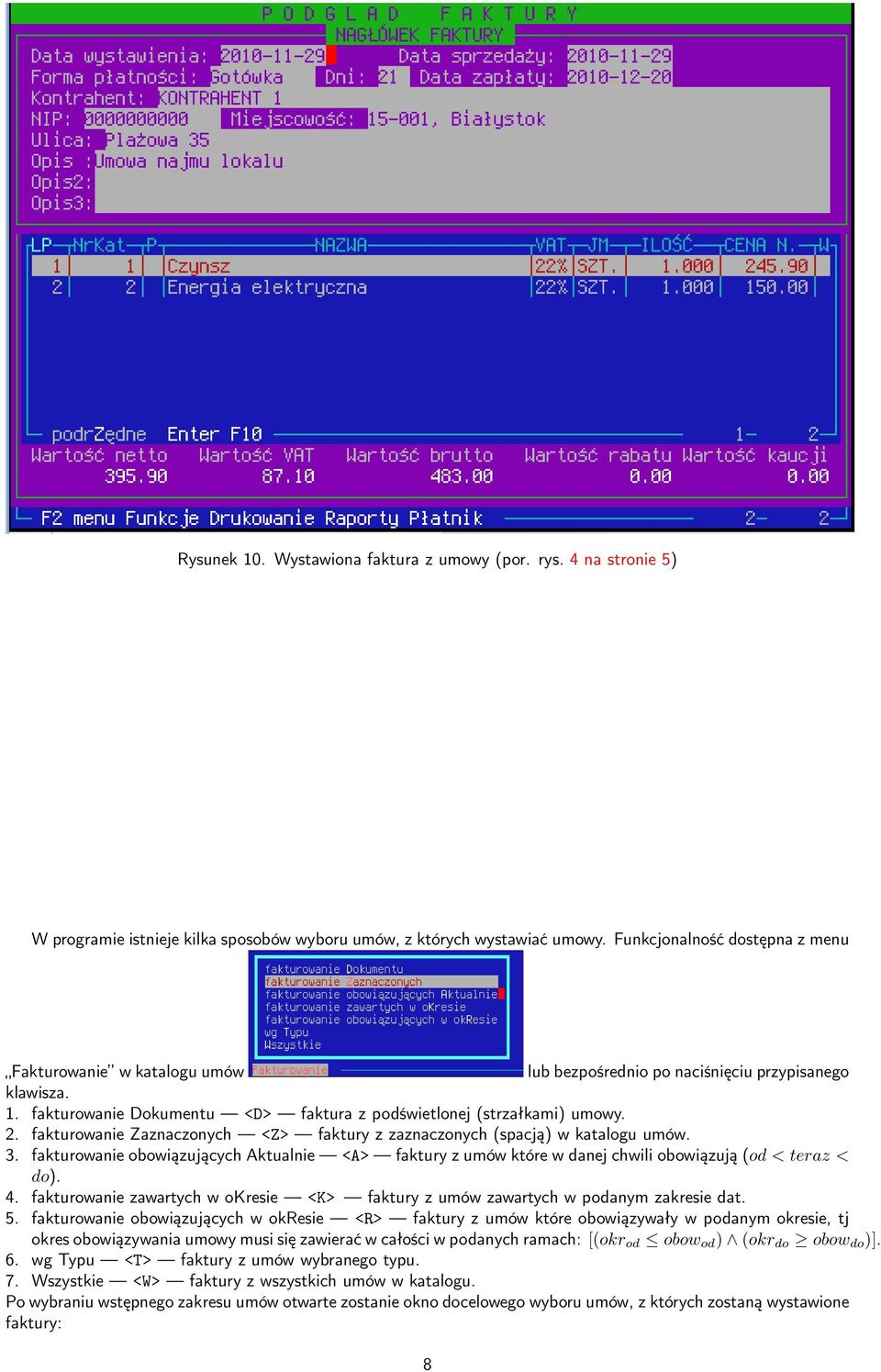 fakturowanie Zaznaczonych <Z> faktury z zaznaczonych (spacją) w katalogu umów. 3. fakturowanie obowiązujących Aktualnie <A> faktury z umów które w danej chwili obowiązują (od < teraz < do). 4.