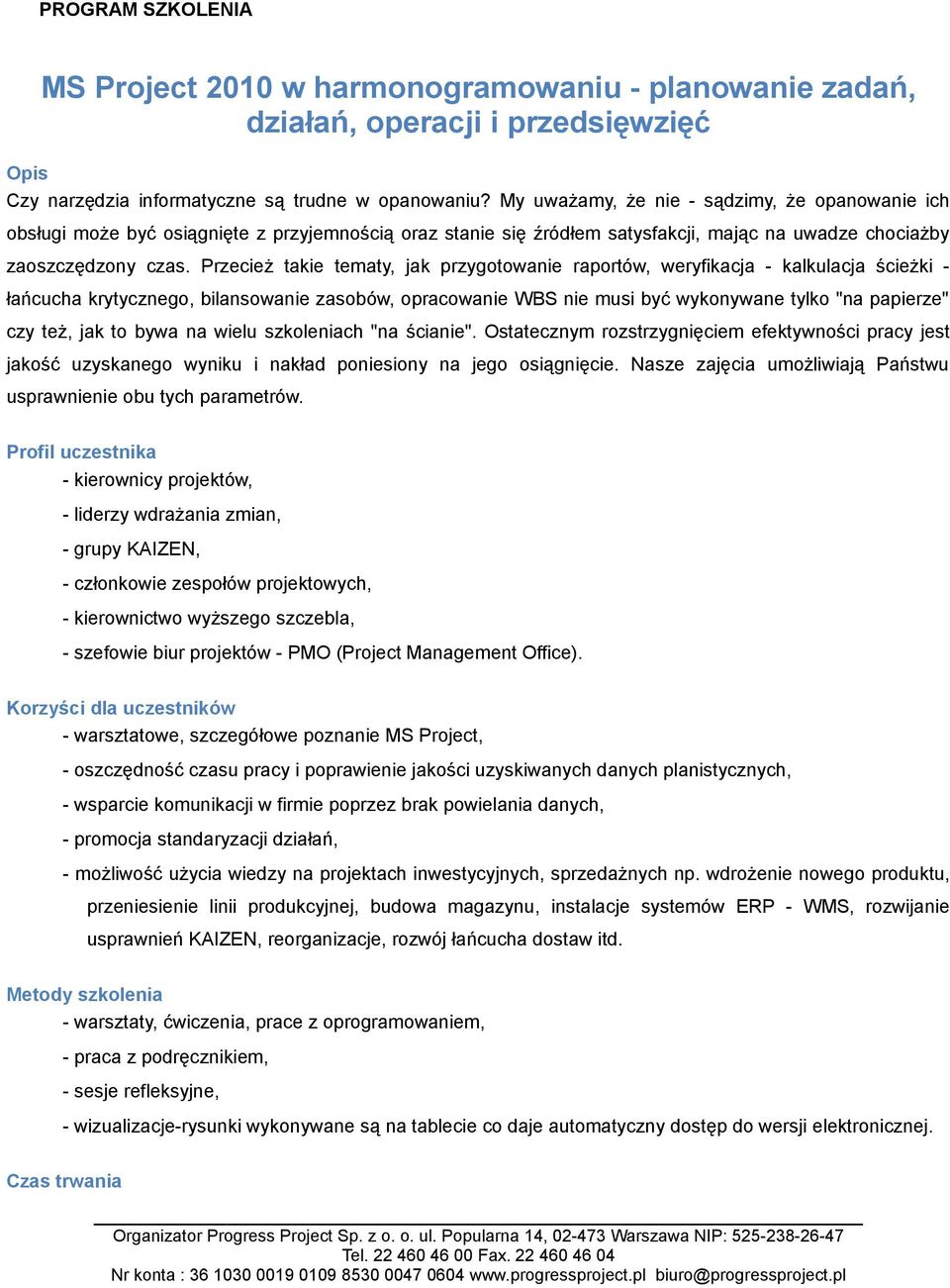 Przecież takie tematy, jak przygotowanie raportów, weryfikacja - kalkulacja ścieżki - łańcucha krytycznego, bilansowanie zasobów, opracowanie WBS nie musi być wykonywane tylko "na papierze" czy też,