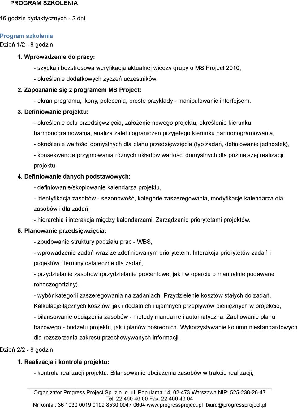 10, - określenie dodatkowych życzeń uczestników. 2. Zapoznanie się z programem MS Project: - ekran programu, ikony, polecenia, proste przykłady - manipulowanie interfejsem. 3.