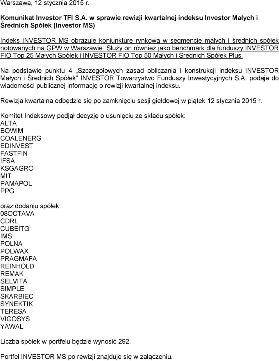 Służy on również jako benchmark dla funduszy INVESTOR FIO Top 25 Małych Spółek i INVESTOR FIO Top 50 Małych i Średnich Spółek Plus.