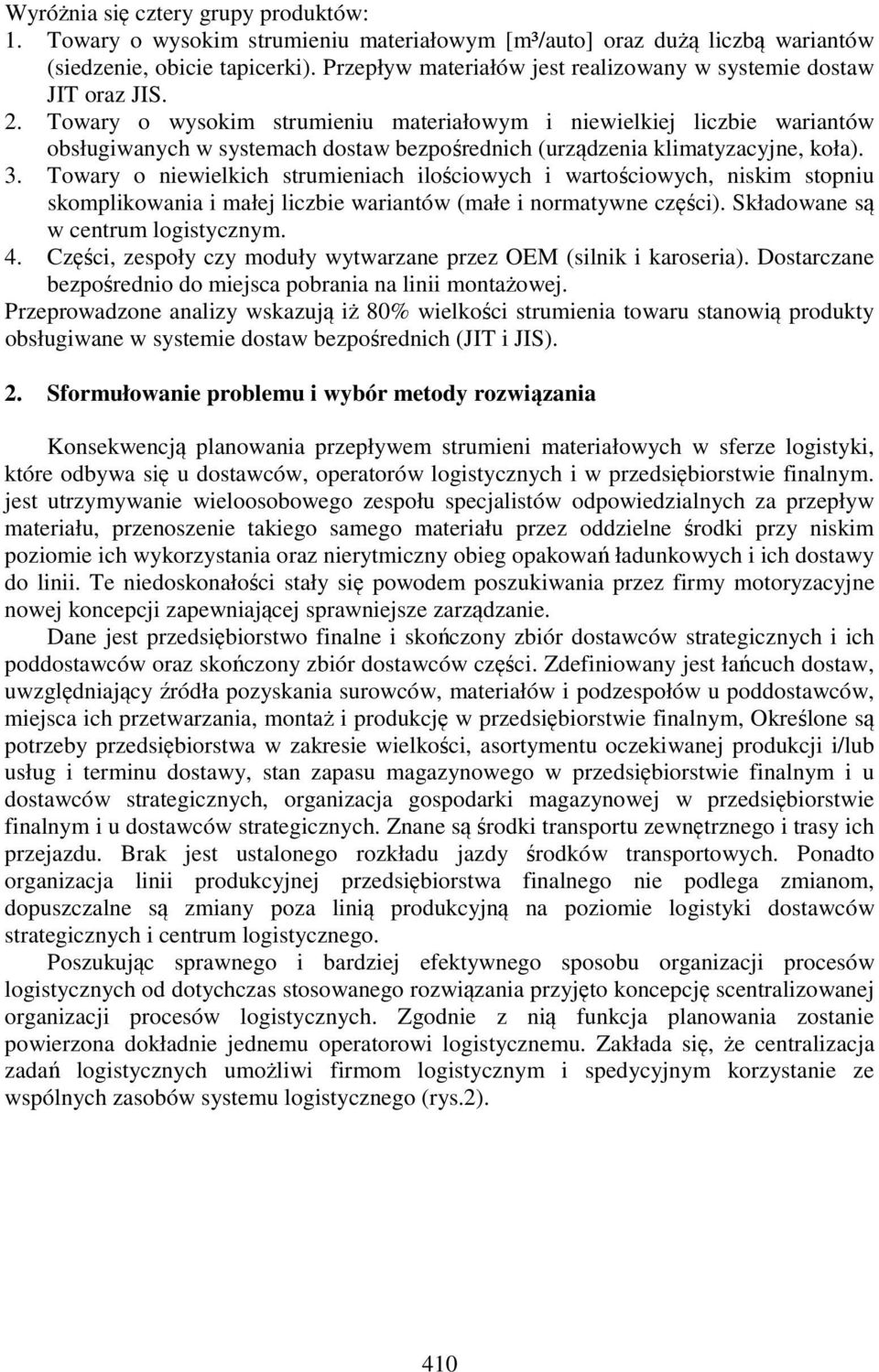 Towary o wysokim strumieniu materiałowym i niewielkiej liczbie wariantów obsługiwanych w systemach dostaw bezpośrednich (urządzenia klimatyzacyjne, koła). 3.