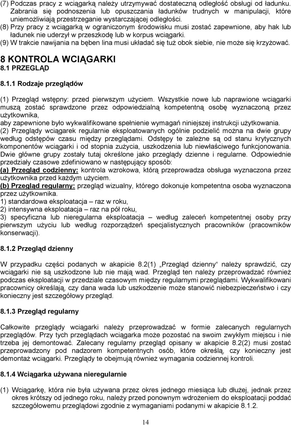 (8) Przy pracy z wciągarką w ograniczonym środowisku musi zostać zapewnione, aby hak lub ładunek nie uderzył w przeszkodę lub w korpus wciągarki.