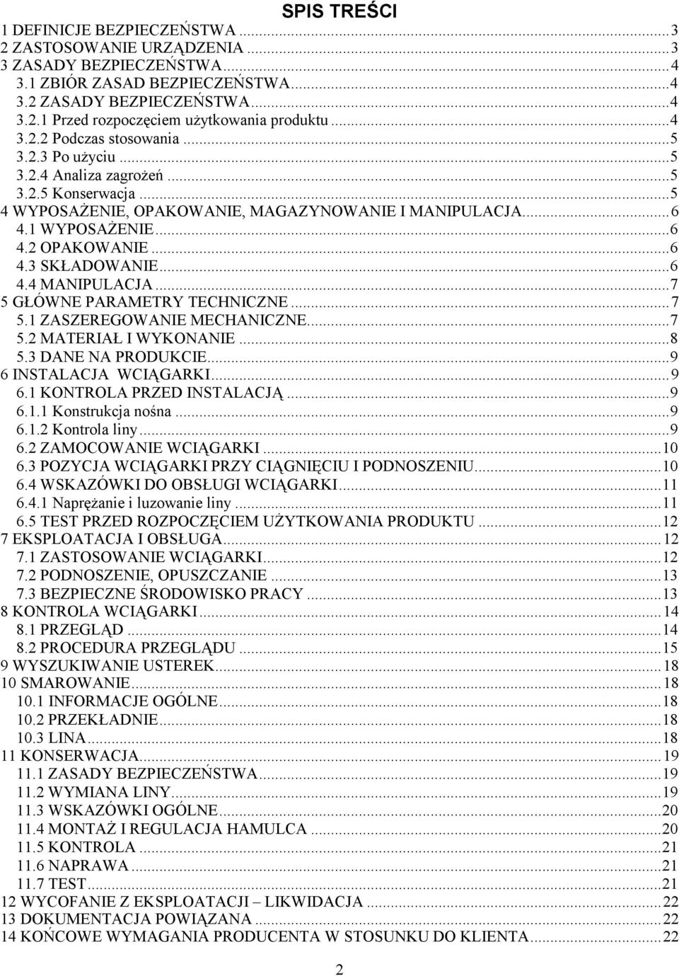 ..6 4.4 MANIPULACJA...7 5 GŁÓWNE PARAMETRY TECHNICZNE...7 5.1 ZASZEREGOWANIE MECHANICZNE...7 5.2 MATERIAŁ I WYKONANIE...8 5.3 DANE NA PRODUKCIE...9 6 INSTALACJA WCIĄGARKI...9 6.1 KONTROLA PRZED INSTALACJĄ.