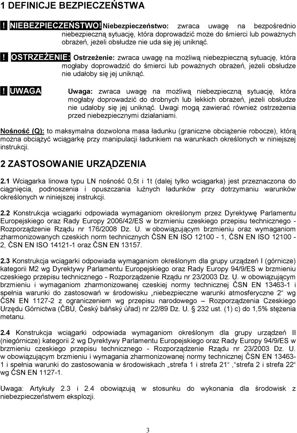 ! OSTRZEśENIE: OstrzeŜenie: zwraca uwagę na moŝliwą niebezpieczną sytuację, która mogłaby doprowadzić do śmierci lub powaŝnych obraŝeń, jeŝeli obsłudze nie udałoby się jej uniknąć.