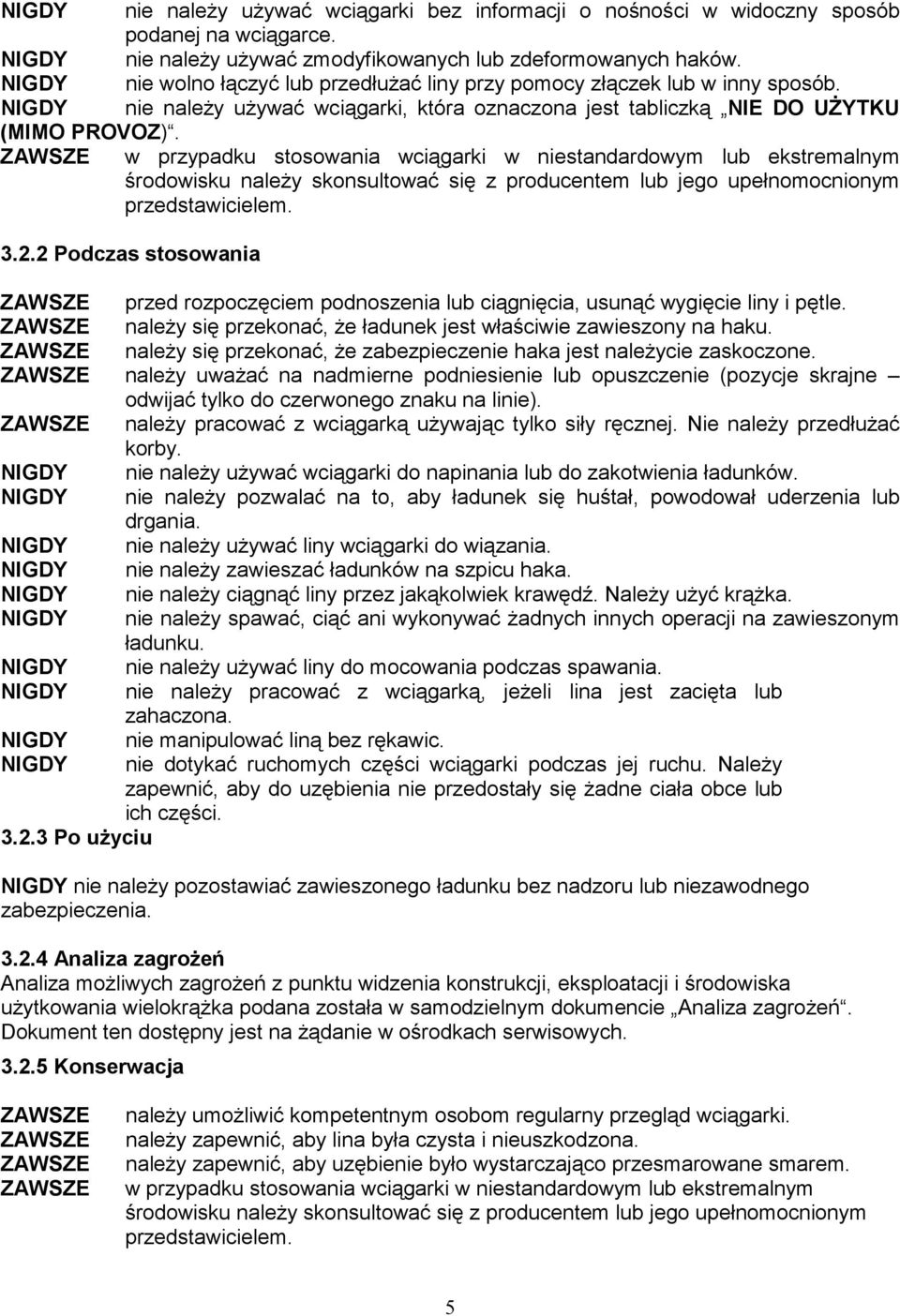 ZAWSZE w przypadku stosowania wciągarki w niestandardowym lub ekstremalnym środowisku naleŝy skonsultować się z producentem lub jego upełnomocnionym przedstawicielem. 3.2.