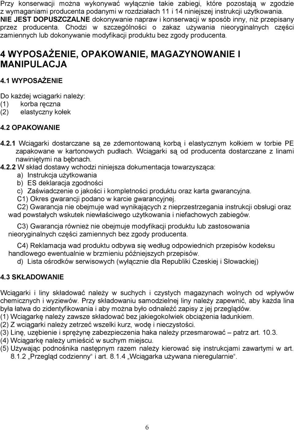 Chodzi w szczególności o zakaz uŝywania nieoryginalnych części zamiennych lub dokonywanie modyfikacji produktu bez zgody producenta. 4 WYPOSAśENIE, OPAKOWANIE, MAGAZYNOWANIE I MANIPULACJA 4.
