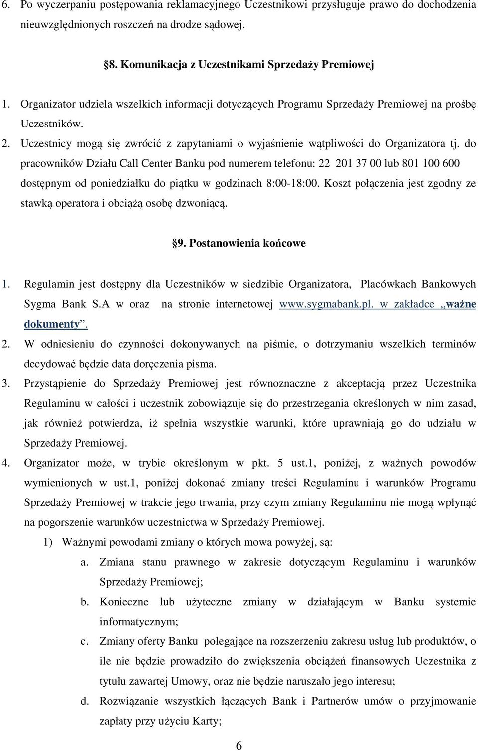 do pracowników Działu Call Center Banku pod numerem telefonu: 22 201 37 00 lub 801 100 600 dostępnym od poniedziałku do piątku w godzinach 8:00-18:00.
