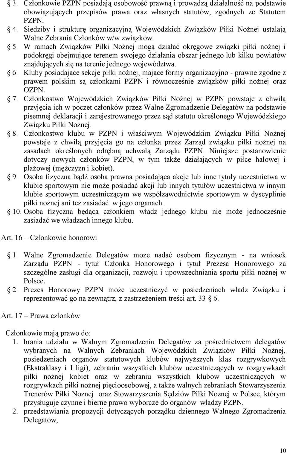 W ramach Związków Piłki Nożnej mogą działać okręgowe związki piłki nożnej i podokręgi obejmujące terenem swojego działania obszar jednego lub kilku powiatów znajdujących się na terenie jednego