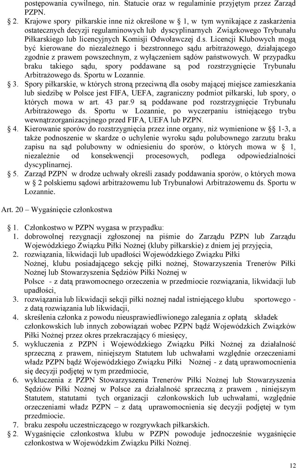 Odwoławczej d.s. Licencji Klubowych mogą być kierowane do niezależnego i bezstronnego sądu arbitrażowego, działającego zgodnie z prawem powszechnym, z wyłączeniem sądów państwowych.