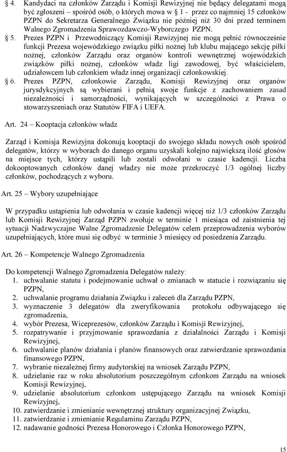 Prezes PZPN i Przewodniczący Komisji Rewizyjnej nie mogą pełnić równocześnie funkcji Prezesa wojewódzkiego związku piłki nożnej lub klubu mającego sekcję piłki nożnej, członków Zarządu oraz organów