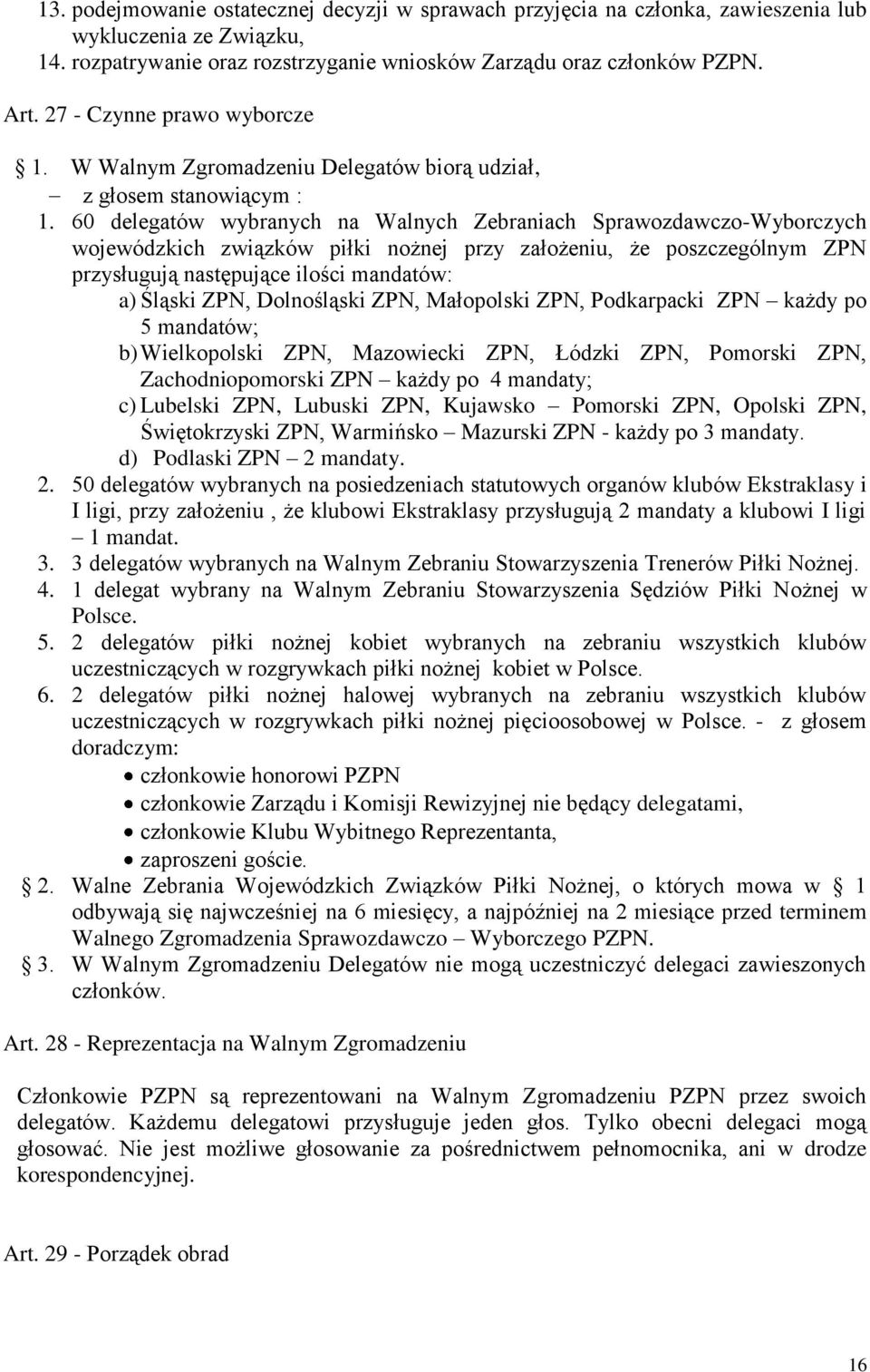 60 delegatów wybranych na Walnych Zebraniach Sprawozdawczo-Wyborczych wojewódzkich związków piłki nożnej przy założeniu, że poszczególnym ZPN przysługują następujące ilości mandatów: a) Śląski ZPN,