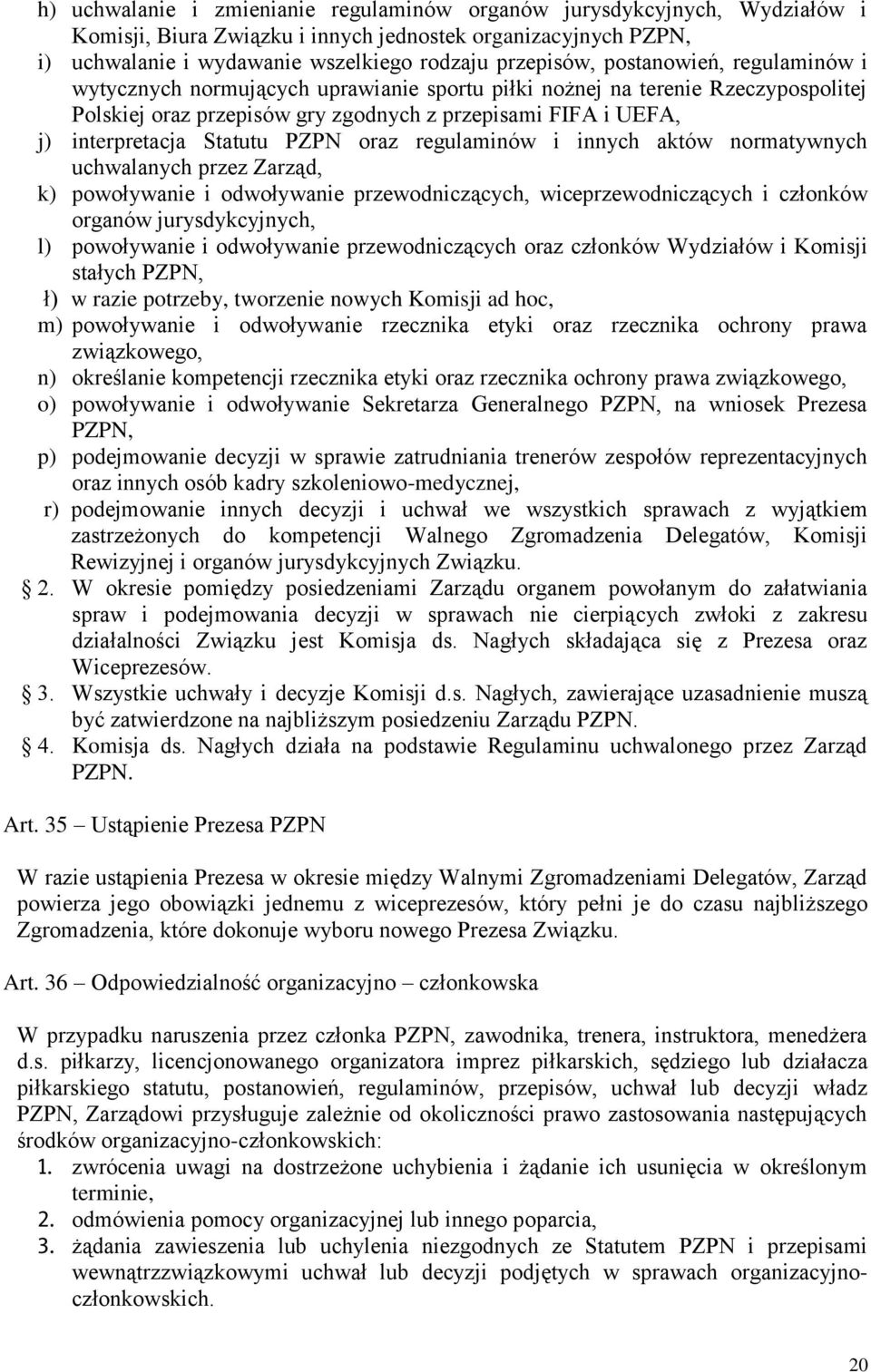 PZPN oraz regulaminów i innych aktów normatywnych uchwalanych przez Zarząd, k) powoływanie i odwoływanie przewodniczących, wiceprzewodniczących i członków organów jurysdykcyjnych, l) powoływanie i