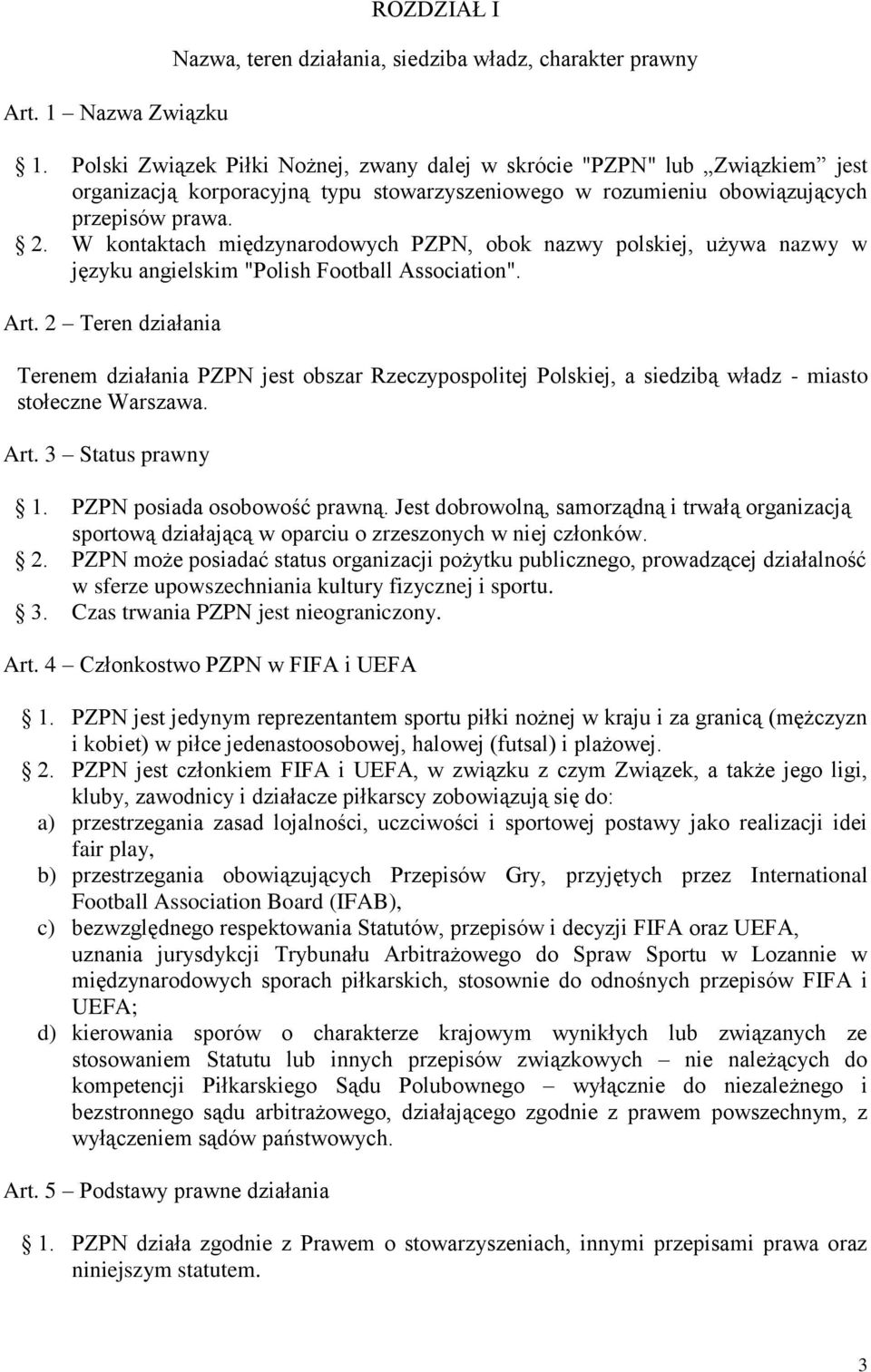 W kontaktach międzynarodowych PZPN, obok nazwy polskiej, używa nazwy w języku angielskim "Polish Football Association". Art.