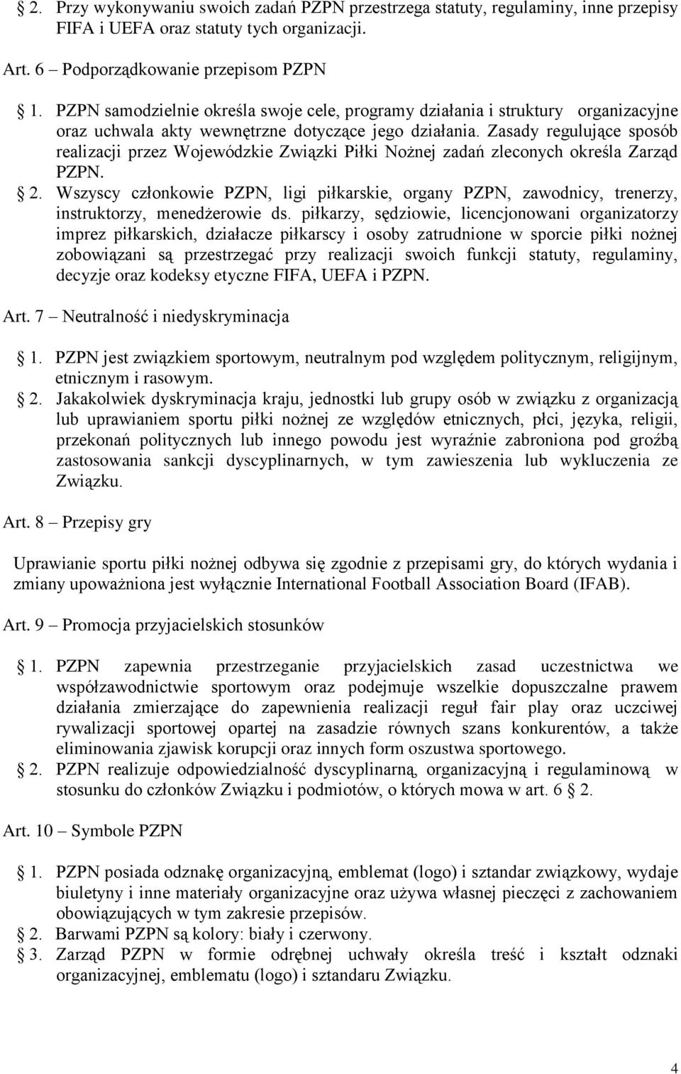 Zasady regulujące sposób realizacji przez Wojewódzkie Związki Piłki Nożnej zadań zleconych określa Zarząd PZPN. 2.