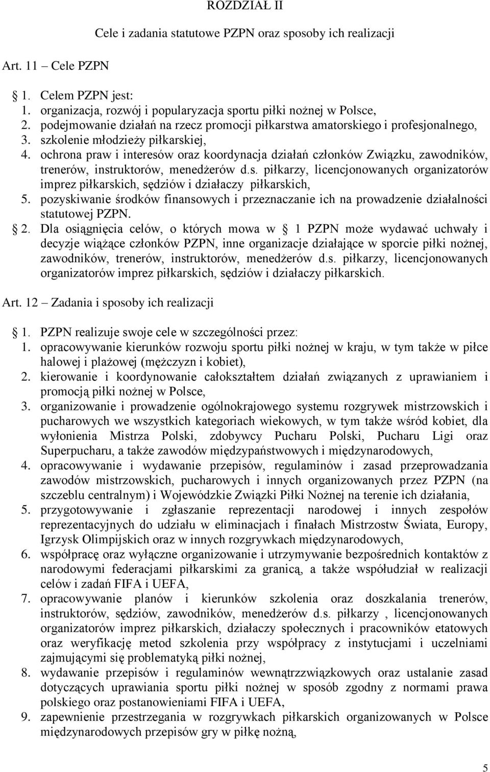 ochrona praw i interesów oraz koordynacja działań członków Związku, zawodników, trenerów, instruktorów, menedżerów d.s. piłkarzy, licencjonowanych organizatorów imprez piłkarskich, sędziów i działaczy piłkarskich, 5.
